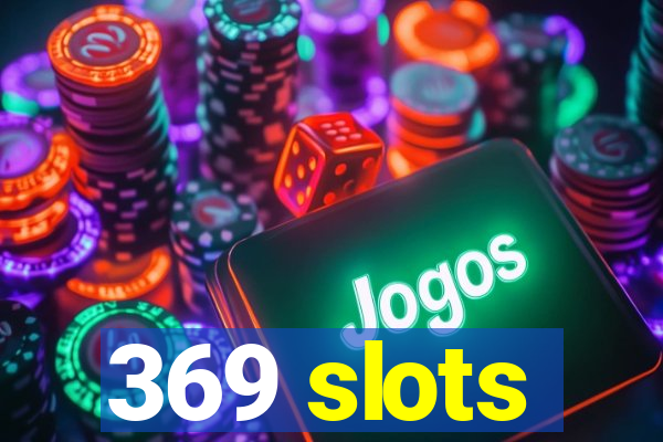 369 slots